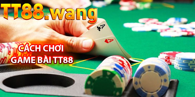 Game Bài TT88 – Những Trải Nghiệm Hấp Dẫn 2 Cách Chơi Game Bài TT88